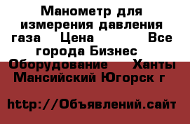 Манометр для измерения давления газа  › Цена ­ 1 200 - Все города Бизнес » Оборудование   . Ханты-Мансийский,Югорск г.